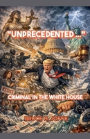 "Unprecedented ..." Criminal in the White House (Politics) B0GVJR898G Book Cover