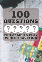 100 Questions Fun Game to Play While Traveling: Get to Know Each Other Even Better! 100 Conversation Starters for Kids Aged 3-9 B09182ZJHR Book Cover