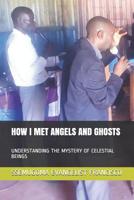 How I Met Angels and Ghosts: Understanding the Mystery of Celestial Beings 109495957X Book Cover