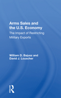 Arms Sales and the U.S. Economy: The Impact of Restricting Military Exports 0367014440 Book Cover