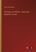 Carl Georg von Wächter - Leben eines deutschen Juristen 3368536885 Book Cover