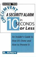 How To Circumvent A Security Alarm In 10 Seconds Or Less: An Insider's Guide To How It's Done And How To Prevent It 0873647777 Book Cover