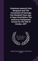 Lieutenant-General John Burgoyne and the Convention of Saratoga One Hundred Years Ago. a Paper Read Before the American Antiquarian Society on the 22d of October, 1877 117560108X Book Cover