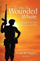 To Make the Wounded Whole: Healing the Spiritual Wounds of Ptsd 0741460378 Book Cover