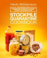 Stockpile Quarantine Cookbook: Top 100 Healthy and Delicious Recipes Using Only Stockpile Ingredients to Survive and Thrive Without the Grocery Store B088VRJWD9 Book Cover