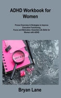 ADHD Workbook for Women: Proven Exercises & Strategies to Improve Executive Functioning, Focus and Motivation. Essential Life Skills for Women 1806307626 Book Cover