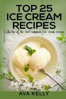 Top 25 Ice Cream Recipes. Collection of the Best Homemade Ice Cream Recipes 1539512029 Book Cover