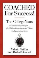 Coached for Success! the College Years: Seven Success Strategies........for Millennials to Start and Finish College in Four Years 1451542933 Book Cover