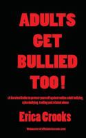 Adults Get Bullied Too !: A Survival Guide to protect yourself against online adult bullying, cyberbullying, trolling and related abuse 1500731978 Book Cover