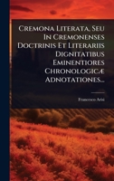 Cremona Literata, Seu In Cremonenses Doctrinis Et Literariis Dignitatibus Eminentiores ChronologicÃ] Adnotationes... (Italian Edition) 1024489302 Book Cover