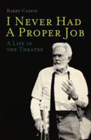 I Never Had a Proper Job: A Life in the Theatre 1907593403 Book Cover
