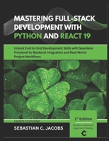 MASTERING FULL-STACK DEVELOPMENT WITH PYTHON AND REACT 19: Unlock End-to-End Development Skills with Seamless Frontend-to-Backend Integration and Real-World Project Workflows B0GF7CY4JZ Book Cover