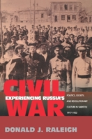 Experiencing Russia's Civil War: Politics, Society, and Revolutionary Culture in Saratov, 1917-1922 0691113203 Book Cover