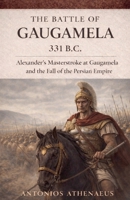 The Battle of Gaugamela 331 B.C.: Alexander's Operational Command and the Collapse of Persian Empire (Epic Battles of Ancient History) B0GRCVG384 Book Cover
