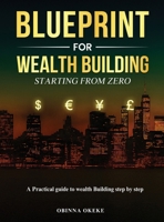 Blueprint For Wealth Building: A Practical Guide to Wealth Building Step by Step 1918657076 Book Cover