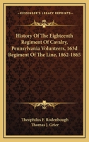 History Of The Eighteenth Regiment Of Cavalry, Pennsylvania Volunteers, 163d Regiment Of The Line, 1862-1865 0548465878 Book Cover