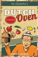 The Grandma's Dutch Oven Cookbook: Tasty, Easy and No-Fuss Recipes for Your Dutch Oven. Dutch Oven Made Simple 1801927049 Book Cover