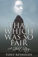 That Which Was So Fair - A Ghost Story 1780929390 Book Cover