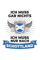 Schottland Notizbuch: Ich Muss Gar Nix - Ich Muss Nur Nach Schottland Reise / 6x9 Zoll / 120 linierte Seiten 1709900016 Book Cover