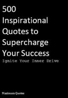 Ignite Your Inner Drive: 500 Inspirational Quotes to Supercharge Your Success B0CVV3BXQ9 Book Cover