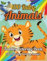 100 Animals Toddler Coloring Book 100 Amazing Coloring Images: Fun Coloring Pages of baby Animals from Forests, Jungles, and Farms, for Little Kids ... 4-8, Boys, Girls, Preschool and Kindergarten B096TRWR3K Book Cover