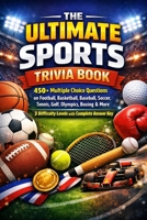 The Ultimate Sports Trivia Book: 450+ Multiple Choice Questions on Football, Basketball, Baseball, Soccer, Tennis, Golf, Olympics, Boxing, Auto Racing ... 3 Difficulty Levels with Complete Answer Key B0GY48XV8B Book Cover