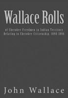 Wallace Rolls: of Cherokee Freedmen in Indian Territory: Relating to Cherokee Citizenship, 1890-1896 1544948921 Book Cover