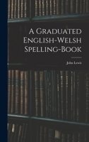 A Graduated English-Welsh Spelling-book 101824218X Book Cover