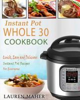 Instant Pot Whole 30 Cookbook: Quick, Easy and Delicious Instant Pot Recipes For Everyone 1985850311 Book Cover
