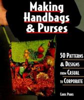 Making Handbags & Purses: 50 Patterns & Designs from Casual to Corporate 1579901492 Book Cover