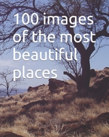 100 images of the most beautiful places B0BRLVN295 Book Cover