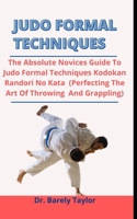 Judo Formal Techniques: The Absolute Novices Guide To judo formal techniques, Kodokan Randori No Kata B09328FGZB Book Cover