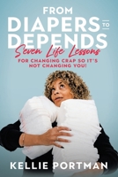 From Diapers to Depends: Seven Life Lessons for Changing Crap So It's Not Changing You! 1489751548 Book Cover