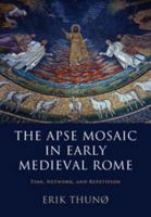 The Apse Mosaic in Early Medieval Rome: Time, Network, and Repetition 1107069904 Book Cover