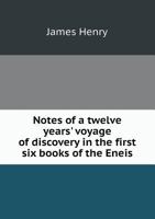 Notes of a Twelve Years' Voyage of Discovery in the First Six Books of the Eneis 1015370446 Book Cover