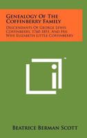 Genealogy Of The Coffinberry Family: Descendants Of George Lewis Coffinberry, 1760-1851, And His Wife Elizabeth Little Coffinberry 125816017X Book Cover