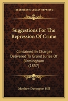 Suggestions for the Repression of Crime: Contained in Charges Delivered to Grand Juries of Birmingham; Supported by Additional Facts and Arguments; Together with Articles from Reviews and Newspapers C 1143291956 Book Cover