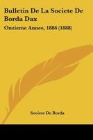 Bulletin De La Societe De Borda Dax: Onzieme Annee, 1886 (1888) 1160814945 Book Cover