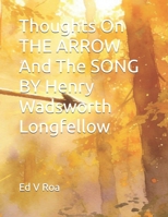 Thoughts On THE ARROW And The SONG by Henry Wadsworth Longfellow B0GY6ZSZYJ Book Cover