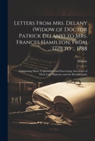 Letters From Mrs. Delany (widow of Doctor Patrick Delany) to Mrs. Frances Hamilton, From ... 1779 to ... 1788: Comprising Many Unpublished and Interes 1021458589 Book Cover