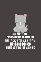 Always Be Yourself Unless Can Be A Rhino Then Always Be A Rhino: Funny Gift For Rhino Lovers And Everyone Who Love Animals- Notebook, Planner Or ... Lined Pages...Diary To Write In for School 1672081505 Book Cover