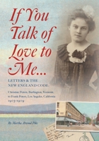 If You Talk of Love to Me: Letters and the New England Code: Christine Peters, Burlington, Vermont, to Frank Peters, Los Angeles, California, 1903-1909 1737371901 Book Cover