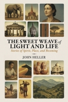 The Sweet Weave of Light and Life: Stories of Spirit, Place, and Becoming B0H86B7NF2 Book Cover