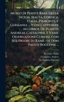Museo Di Piante Rare Della Sicilia, Malta, Corsica, Italia, Piemonte, E Germania ... ?con L'appendix Ad Libros De Plantis Andreae Caesalpini, E Varie ... /di Don Paolo Boccone ... (Latin Edition) 1024521907 Book Cover
