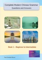 Complete Modern Chinese Grammar: Book 1 - Beginner to Intermediate 1909601039 Book Cover