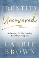 Identity Uncovered: A Journey to Discovering Your true Purpose 1986515400 Book Cover