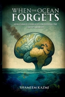 When The Ocean Forgets: How Climate Change Is Unravelling The Earth's Memory 1838418024 Book Cover