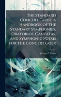 The Standard Concert Guide; a Handbook of the Standart Symphonies, Oratorios, Cantatas, and Symphonic Poems for the Concert Goer 1024117332 Book Cover