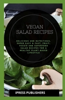 Vegan Salad Recipes: Delicious and Nutritious, Super Easy & Fast, Fruit, Veggie and Superfood Salad Recipes for a Healthy Plant-Based Lifestyle B087LB9G8W Book Cover