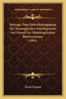 Beitrage Zum Entwickelungsgang Der Neuenglischen Schriftsprache Auf Grund Der Mittelenglischen Bibelversionen (1891) 3743601680 Book Cover